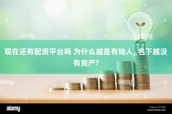 现在还有配资平台吗 为什么越是有钱人, 名下越没有资产?
