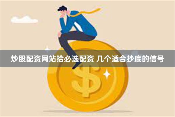 炒股配资网站拾必选配资 几个适合抄底的信号